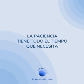 La paciencia tiene todo el tiempo que necesita - https://ekkomindful.lat/article/9/la-paciencia-tiene-todo-el-tiempo-que-necesita