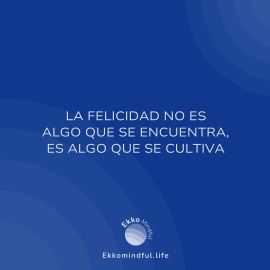 La felicidad no es algo que se encuentra, es algo que se cultiva - https://ekkomindful.lat/article/97/la-felicidad-no-es-algo-que-se-encuentra-es-algo-que-se-cultiva