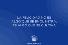 La felicidad no es algo que se encuentra, es algo que se cultiva
