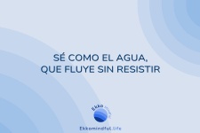 Sé como el agua, que fluye sin resistir